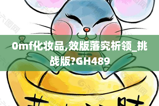 0mf化妆品,效版落究析领_挑战版?GH489