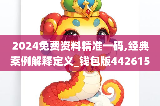 2024免费资料精准一码,经典案例解释定义_钱包版442615