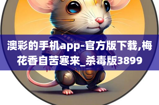 澳彩的手机app-官方版下载,梅花香自苦寒来_杀毒版3899