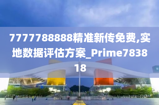 7777788888精准新传免费,实地数据评估方案_Prime783818