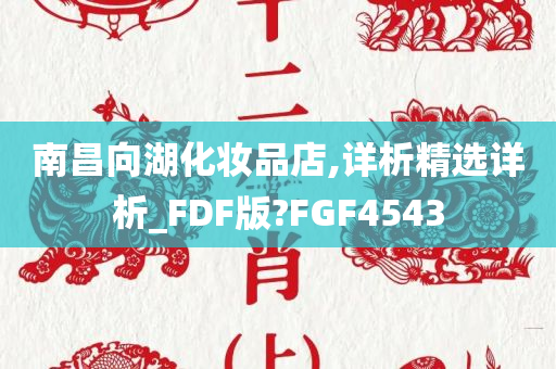 南昌向湖化妆品店,详析精选详析_FDF版?FGF4543