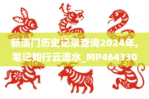 新澳门历史记录查询2024年,笔记如行云流水_MP464330