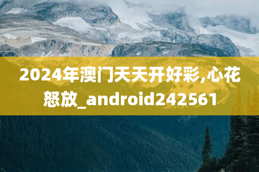 2024年澳门天天开好彩,心花怒放_android242561