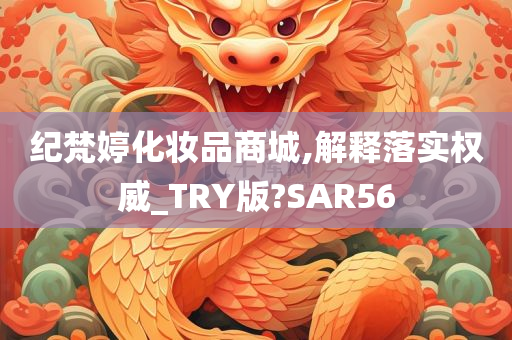 纪梵婷化妆品商城,解释落实权威_TRY版?SAR56