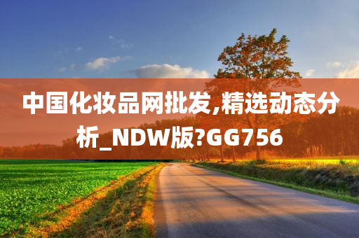 中国化妆品网批发,精选动态分析_NDW版?GG756