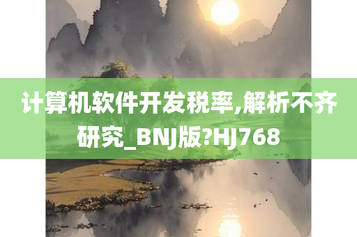 计算机软件开发税率,解析不齐研究_BNJ版?HJ768