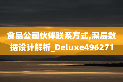 食品公司伙伴联系方式,深层数据设计解析_Deluxe496271