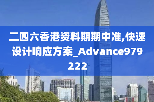 二四六香港资料期期中准,快速设计响应方案_Advance979222