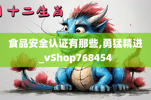 食品安全认证有那些,勇猛精进_vShop768454