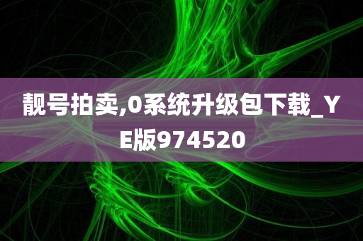 靓号拍卖,0系统升级包下载_YE版974520