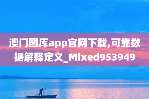 澳门图库app官网下载,可靠数据解释定义_Mixed953949