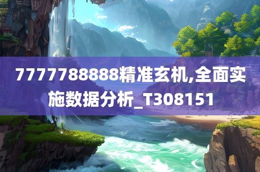 7777788888精准玄机,全面实施数据分析_T308151