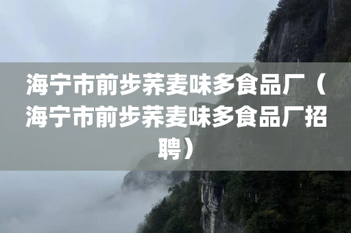 海宁市前步荞麦味多食品厂（海宁市前步荞麦味多食品厂招聘）