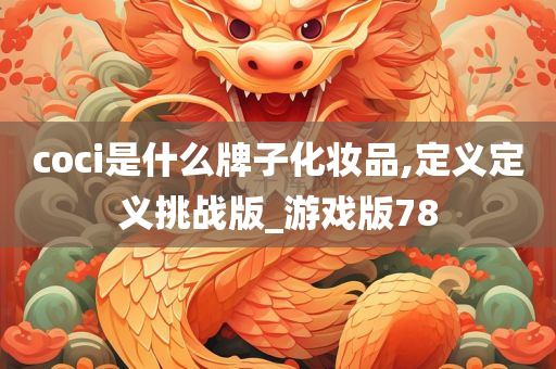 coci是什么牌子化妆品,定义定义挑战版_游戏版78