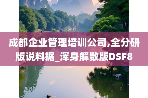 成都企业管理培训公司,全分研版说料据_浑身解数版DSF8