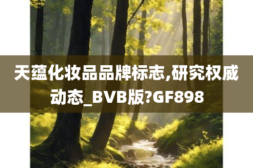 天蕴化妆品品牌标志,研究权威动态_BVB版?GF898