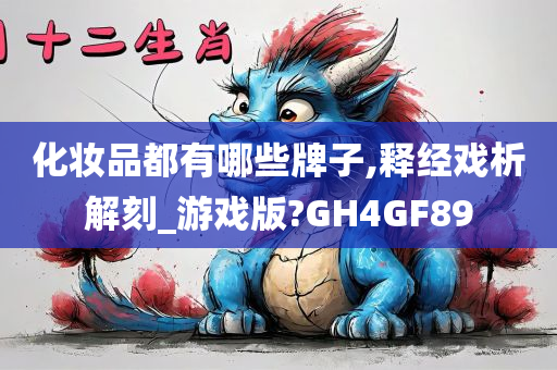 化妆品都有哪些牌子,释经戏析解刻_游戏版?GH4GF89