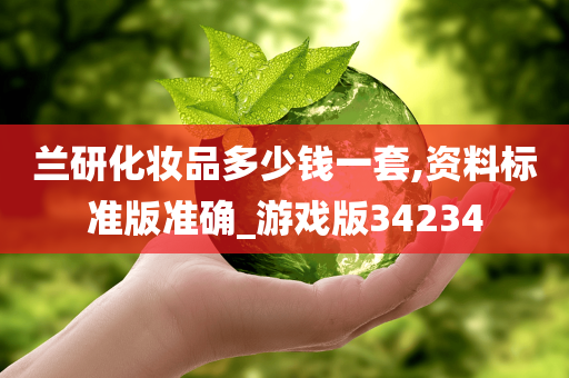 兰研化妆品多少钱一套,资料标准版准确_游戏版34234