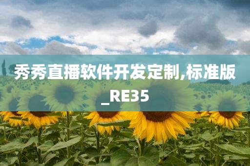 秀秀直播软件开发定制,标准版_RE35