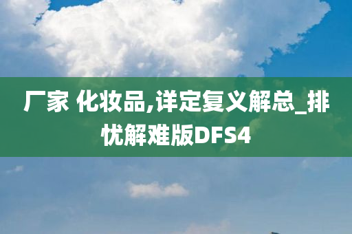 厂家 化妆品,详定复义解总_排忧解难版DFS4