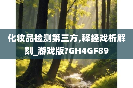 化妆品检测第三方,释经戏析解刻_游戏版?GH4GF89