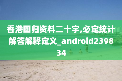 香港回归资料二十字,必定统计解答解释定义_android239834