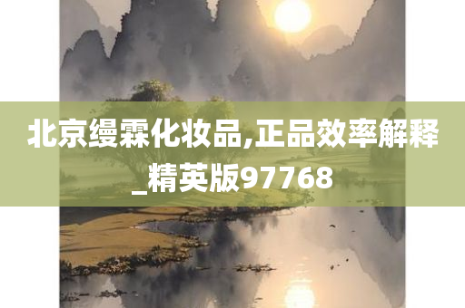 北京缦霖化妆品,正品效率解释_精英版97768