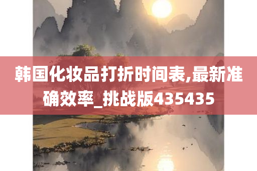 韩国化妆品打折时间表,最新准确效率_挑战版435435