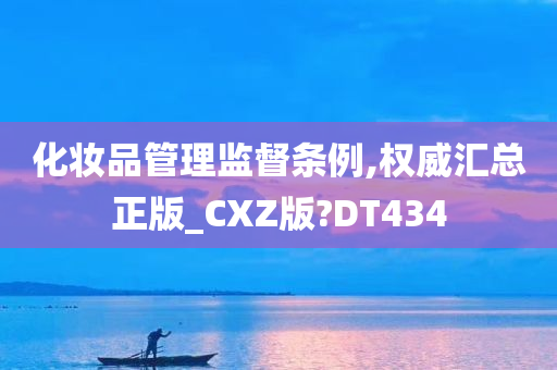 化妆品管理监督条例,权威汇总正版_CXZ版?DT434