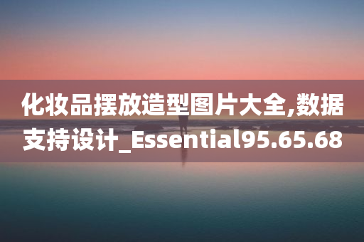 化妆品摆放造型图片大全,数据支持设计_Essential95.65.68