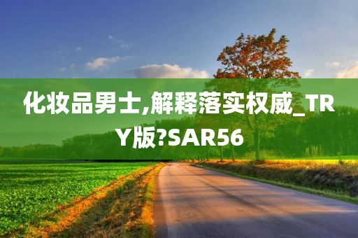 化妆品男士,解释落实权威_TRY版?SAR56