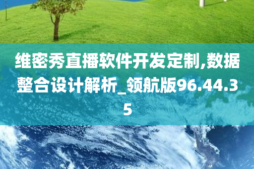 维密秀直播软件开发定制,数据整合设计解析_领航版96.44.35