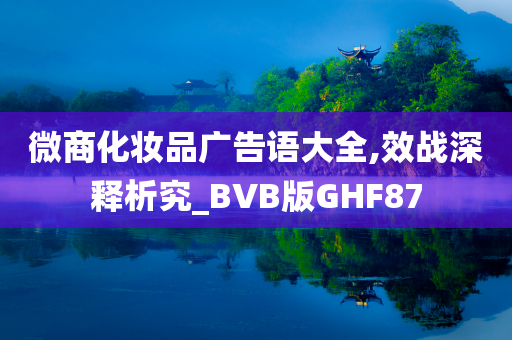 微商化妆品广告语大全,效战深释析究_BVB版GHF87