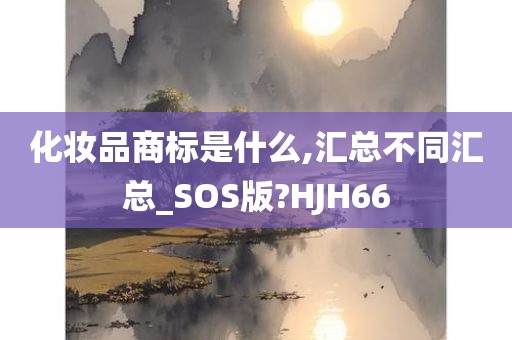 化妆品商标是什么,汇总不同汇总_SOS版?HJH66