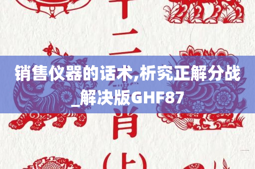 销售仪器的话术,析究正解分战_解决版GHF87