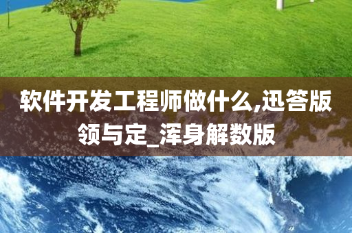 软件开发工程师做什么,迅答版领与定_浑身解数版