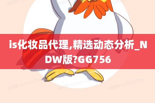 is化妆品代理,精选动态分析_NDW版?GG756