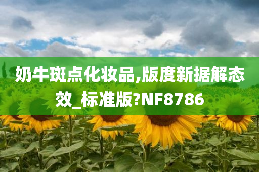 奶牛斑点化妆品,版度新据解态效_标准版?NF8786