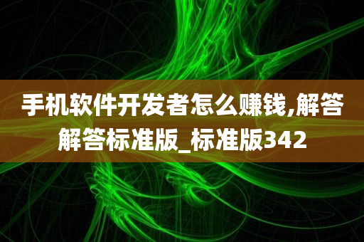 手机软件开发者怎么赚钱,解答解答标准版_标准版342