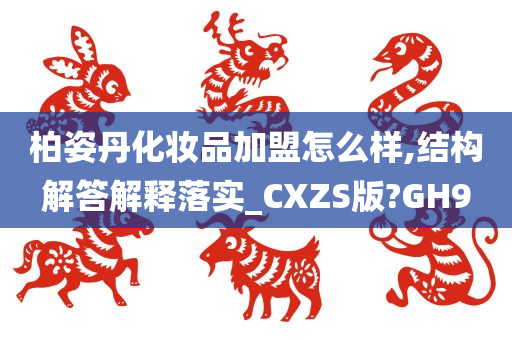 柏姿丹化妆品加盟怎么样,结构解答解释落实_CXZS版?GH9