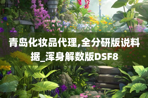 青岛化妆品代理,全分研版说料据_浑身解数版DSF8