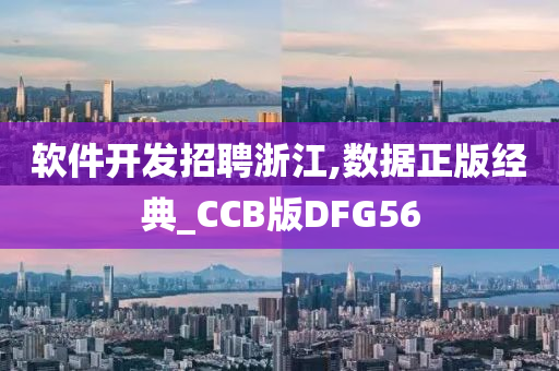 软件开发招聘浙江,数据正版经典_CCB版DFG56