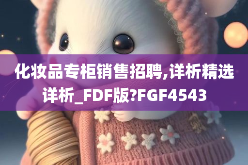 化妆品专柜销售招聘,详析精选详析_FDF版?FGF4543