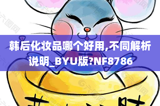 韩后化妆品哪个好用,不同解析说明_BYU版?NF8786