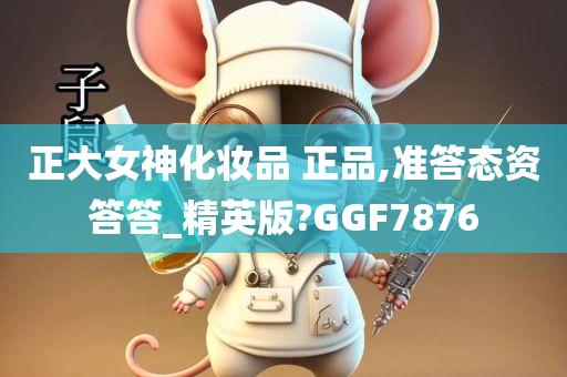 正大女神化妆品 正品,准答态资答答_精英版?GGF7876