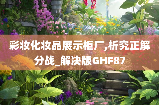 彩妆化妆品展示柜厂,析究正解分战_解决版GHF87