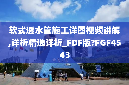 软式透水管施工详图视频讲解,详析精选详析_FDF版?FGF4543