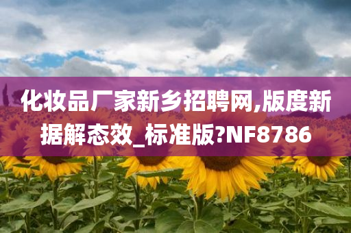 化妆品厂家新乡招聘网,版度新据解态效_标准版?NF8786