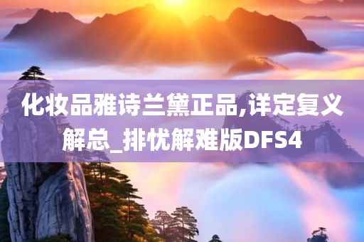 化妆品雅诗兰黛正品,详定复义解总_排忧解难版DFS4